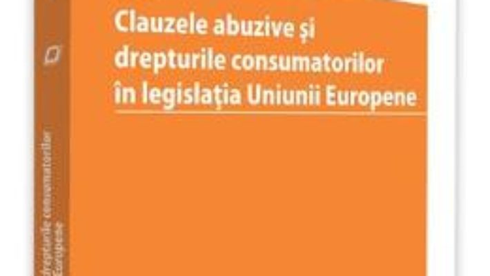 Cartea Clauzele abuzive si drepturile consumatorilor in legislatia Uniunii Europene – Andrei Pap (download, pret, reducere)