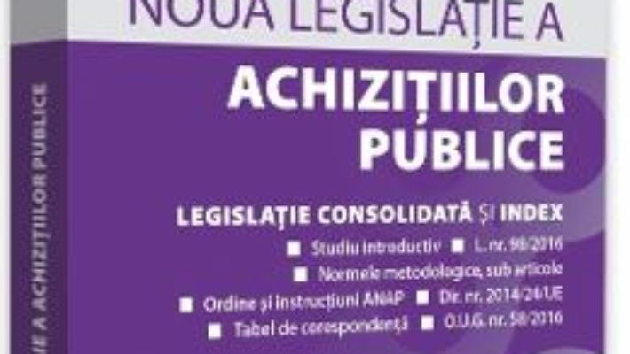 Cartea Noua legislatie a achizitiilor publice. Legislatie consolidata si index. Martie 2018 (download, pret, reducere)