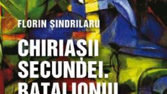 Cartea Chiriasii secundei. Batalionul disciplinat – Florin Sindrilaru (download, pret, reducere)