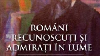 Cartea Romani recunoscuti si admirati in lume – Mircea Manta (download, pret, reducere)