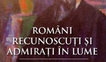 Cartea Romani recunoscuti si admirati in lume – Mircea Manta (download, pret, reducere)