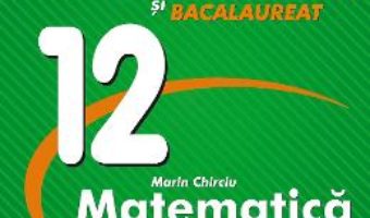 Cartea Matematica – Clasa 12 – Marin Chirciu (download, pret, reducere)