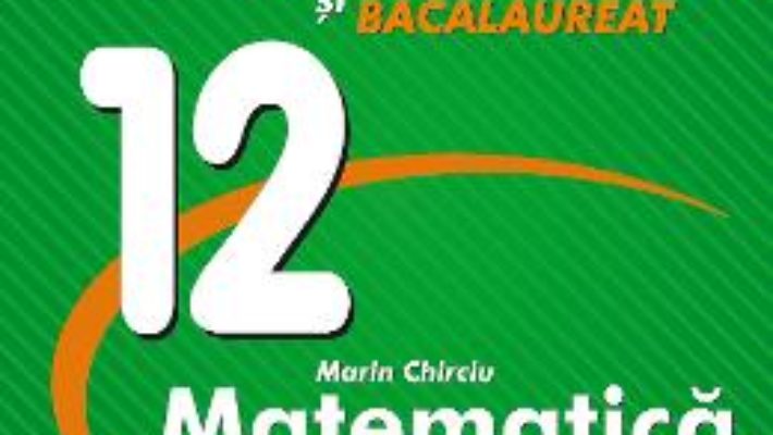 Cartea Matematica – Clasa 12 – Marin Chirciu (download, pret, reducere)