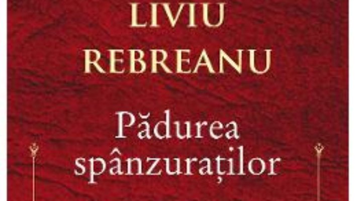 Cartea Padurea spanzuratilor – Liviu Rebreanu (download, pret, reducere)