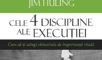 Cartea Cele 4 discipline ale executiei – Chris McChesney, Sean Covey, Jim Huling (download, pret, reducere)