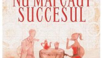 Cartea Nu mai caut succesul – Ramona Dogaru (download, pret, reducere)