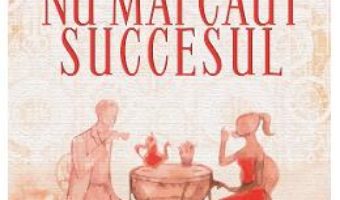 Cartea Nu mai caut succesul – Ramona Dogaru (download, pret, reducere)