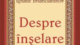 Cartea Despre inselare – Sfantul Ignatie Briancianinov (download, pret, reducere)