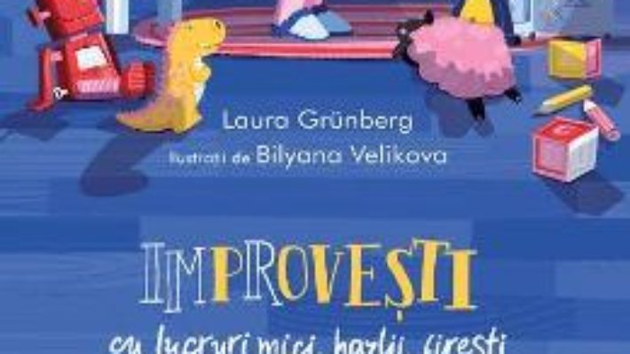 Cartea Improvesti cu lucruri mici, hazlii, firesti – Laura Grunberg, Bilyana Velikova (download, pret, reducere)