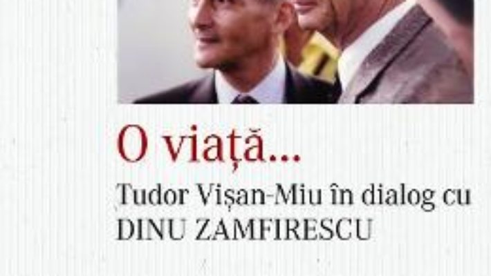 Cartea O viata… Tudor Visan-Miu in dialog cu Dinu Zamfirescu – Tudor Visan-Miu (download, pret, reducere)