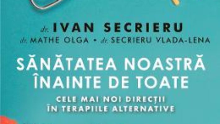 Cartea Sanatatea noastra inainte de toate Ed.2 – Ivan Secrieru (download, pret, reducere)