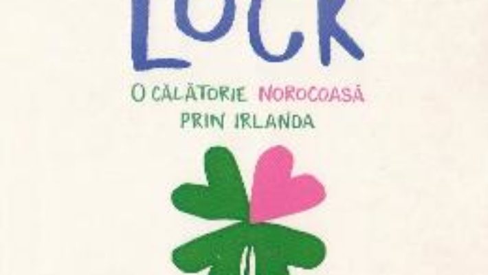 Cartea Love si luck. O calatorie norocoasa prin Irlanda – Jenna Evans Welch (download, pret, reducere)