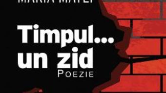 Cartea Timpul… un zid: poezie – Maria Matei (download, pret, reducere)