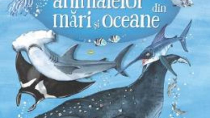 Cartea Marea carte a animalelor din mari si oceane – Minna Lacey, Fabiano Fiorin (download, pret, reducere)