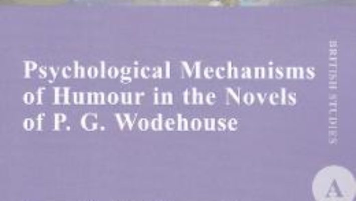 Cartea Psychological Mechanisms of Humour in the Novels of P.G. Wodehouse – Laura Ciochina-Carasevici (download, pret, reducere)