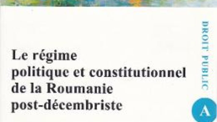 Cartea Le regime politique et constitutionnel de la Roumanie post-decembriste – Genoveva Vrabie (download, pret, reducere)