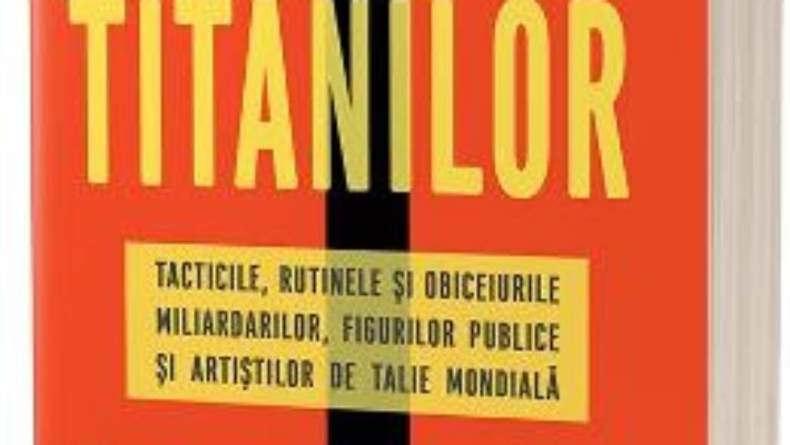 Cartea Instrumentele titanilor. Tacticile, rutinele si obiceiurile miliardarilor, figurilor publice si artistilor de talie mondiala – Tim Ferriss (download, pret, reducere)