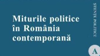 Cartea Miturile politice in Romania contemporana – Sergiu Gherghina, Sergiu Miscoiu (download, pret, reducere)