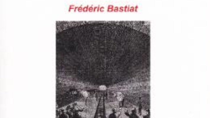 Cartea Statul. Ce se vede si ce nu se vede – Frederic Bastiat (download, pret, reducere)