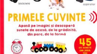 Cartea Bebe invata. Primele cuvinte. 45 de sunete din jurul tau (download, pret, reducere)