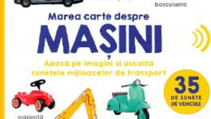 Cartea Bebe invata. Marea carte despre masini. 35 de sunete de vehicule (download, pret, reducere)