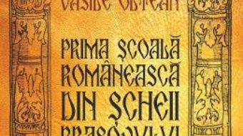 Cartea Prima scoala romaneasca din Scheii Brasovului – Vasile Oltean (download, pret, reducere)