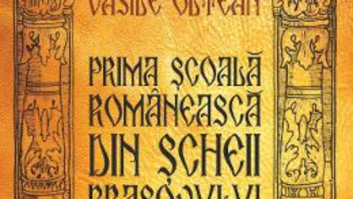 Cartea Prima scoala romaneasca din Scheii Brasovului – Vasile Oltean (download, pret, reducere)