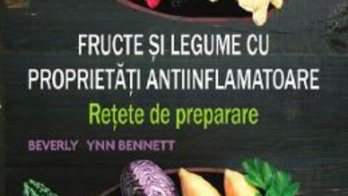 Cartea Fructe si legume cu proprietati antiinflamatoare – Beverly Lynn Bennett (download, pret, reducere)