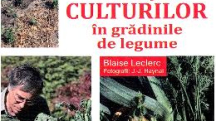 Cartea Rotatia culturilor in gradinile de legume – Blaise Leclerc (download, pret, reducere)