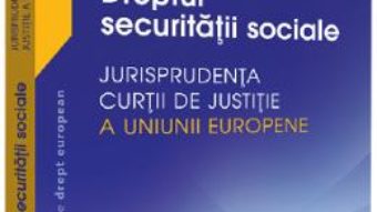 Cartea Dreptul securitatii sociale. Jurisprudenta Curtii de Justitie a Uniunii Europene – Adrian M. Truichici, Luiza Neagu (download, pret, reducere)