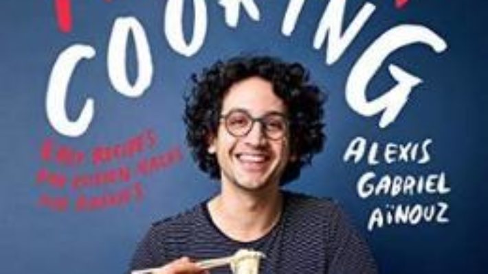 Cartea Just a French Guy Cooking: Easy recipes and kitchen hacks for rookies – Alexis Gabriel Ainouz (download, pret, reducere)