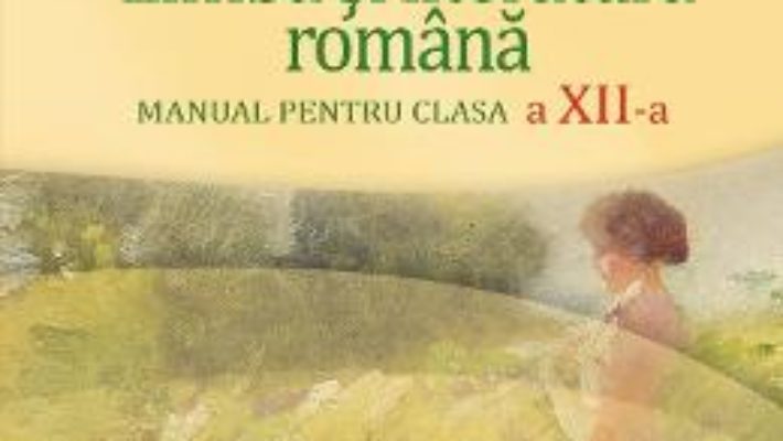 Cartea Limba si literatura romana – Clasa 12 – Manual – Florin Ionita, Adrian Costache (download, pret, reducere)