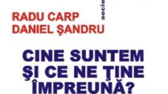 Cartea Cine suntem si ce ne tine impreuna? – Radu Carp, Daniel Sandru (download, pret, reducere)