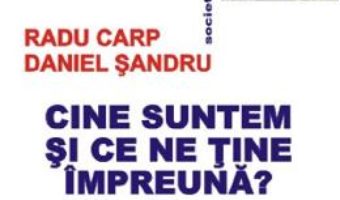 Cartea Cine suntem si ce ne tine impreuna? – Radu Carp, Daniel Sandru (download, pret, reducere)