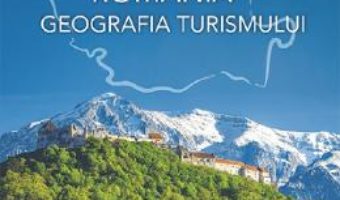 Cartea Romania. Geografia turismului – Nicolae Cianga, Marius George Oprea (download, pret, reducere)