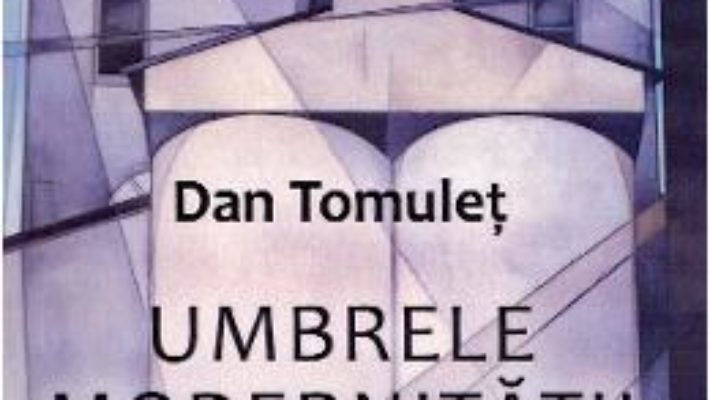 Cartea Umbrele modernitatii – Dan Tomulet (download, pret, reducere)