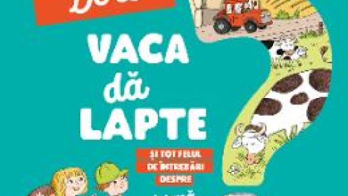 Cartea Explica-mi… de ce vaca da lapte? Larousse – Josephine Sauvage (download, pret, reducere)