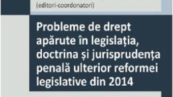 Cartea Probleme de drept aparute in legislatia, doctrina si jurisprudenta penala ulterior reformei legislative din 2014 – Eugen Gheorghe Crisan (download, pret, reducere)