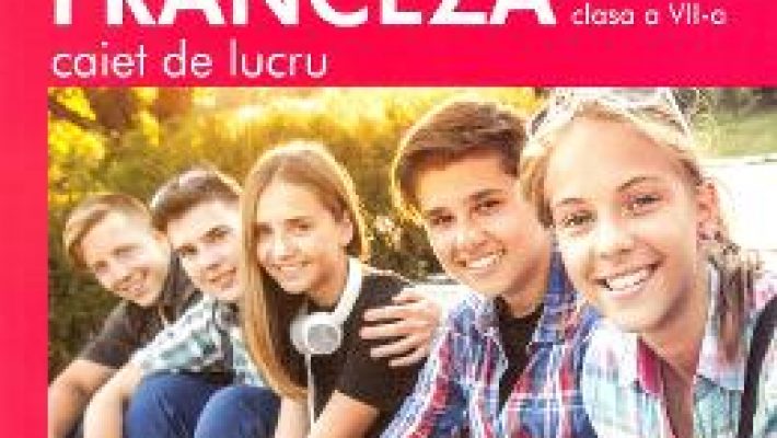 Cartea Limba franceza L2 – Clasa 7 – Caiet de lucru – Gina Belabed, Claudia Dobre, Diana Ionescu (download, pret, reducere)