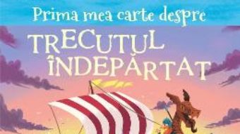 Cartea Prima mea carte despre trecutul indepartat – Matthew Oldham (download, pret, reducere)