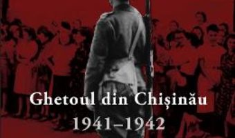 Cartea Ghetoul din Chisinau 1941-1942 – Paul A. Shapiro (download, pret, reducere)