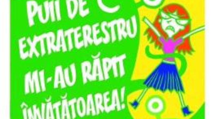 Cartea Puii de extraterestru mi-au rapit invatatoarea! – Pamela Butchart (download, pret, reducere)