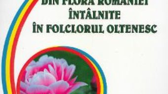 Download  Plantele din flora Romaniei intalnite in folclorul oltenesc – Marian Nita, Georgiana Pana PDF Online