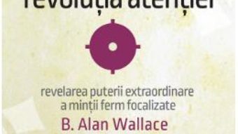 Cartea Revolutia atentiei – B. Alan Wallace (download, pret, reducere)