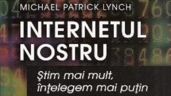 Download  Internetul nostru – Michael Patrick Lynch PDF Online