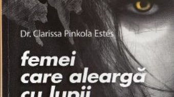 Download  Femei care alearga cu lupii – Clarissa Pinkola Estes PDF Online