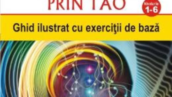 Cartea Vindecarea prin Tao. Nivelurile 1-6 – Mantak Chia, William U. Wei (download, pret, reducere)