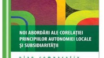 Download  Noi abordari ale corelatiei principiilor autonomiei locale si subsidiaritatii – Catalina Szekely PDF Online