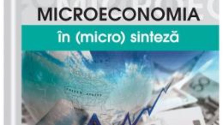 Cartea Microeconomia in (micro)sinteza – Lucian-Claudiu Anghel, Laurentiu-Mihai Treapat (download, pret, reducere)