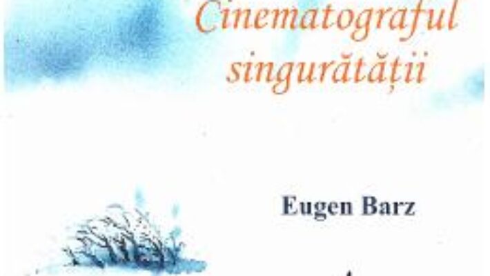 Download  Cinematograful singuratatii – Eugen Barz PDF Online